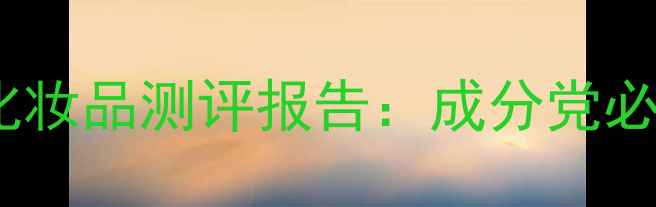 图片 度敏感肌友好型化妆品测评报告：成分党必看平价好物深度1