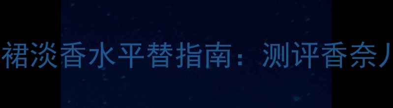 图片 度爆款测评娇兰小黑裙淡香水平替指南：测评香奈儿平替的8大核心要点