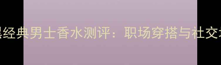 图片 度职场精英首选Lacoste黑经典男士香水测评：职场穿搭与社交场景的完美嗅觉解决方案1