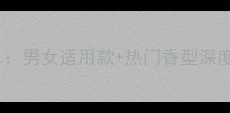 图片 度范思哲明星香水榜单：男女适用款+热门香型深度测评（附购买指南）1