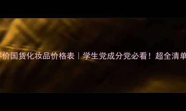 图片 归园田居平价国货化妆品价格表｜学生党成分党必看！超全清单+真实测评