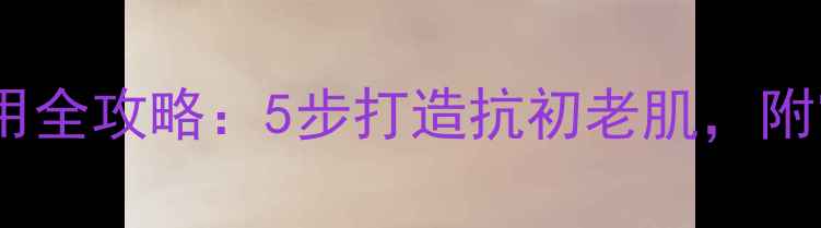 图片 彼得罗夫紧致面膜使用全攻略：5步打造抗初老肌，附官方认证的正确方法2