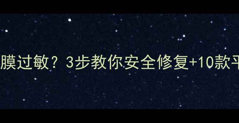 图片 彼得罗夫青瓜面膜过敏？3步教你安全修复+10款平价替代品推荐2