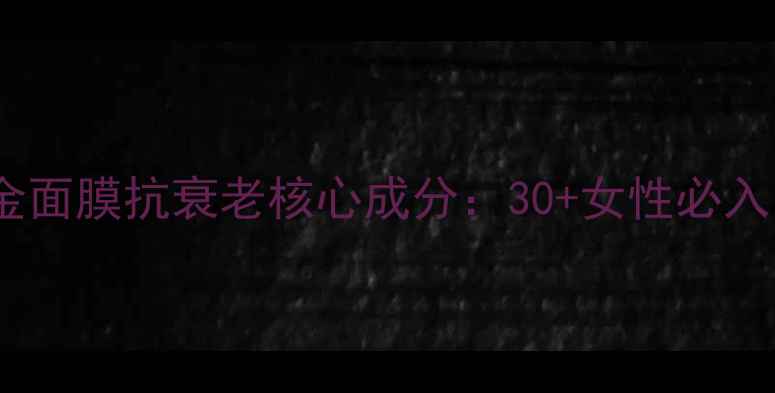 图片 彼得罗夫黄金面膜抗衰老核心成分：30+女性必入的逆龄神器1