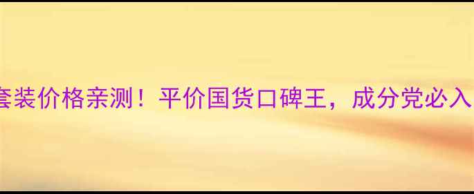 图片 御泥坊护肤品套装价格亲测！平价国货口碑王，成分党必入的10件套清单2