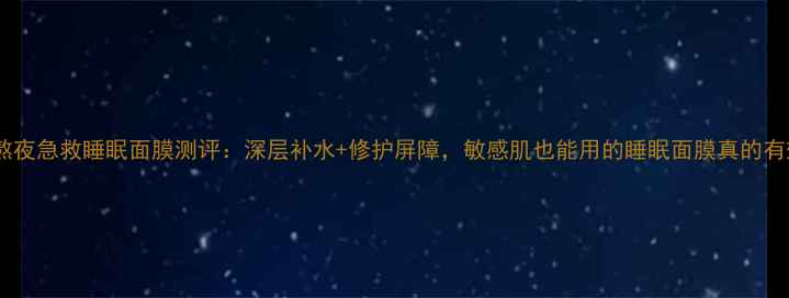 图片 御泥坊熬夜急救睡眠面膜测评：深层补水+修护屏障，敏感肌也能用的睡眠面膜真的有效吗？1