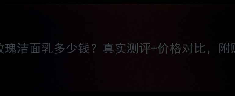 图片 御泥坊玫瑰洁面乳多少钱？真实测评+价格对比，附购买攻略