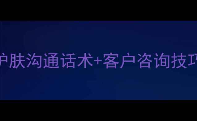 图片 微商必看！10条高转化护肤沟通话术+客户咨询技巧，轻松提升月销5000+2