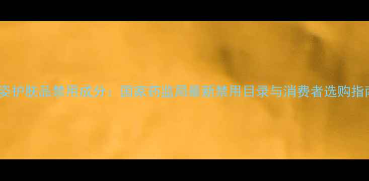 图片 微姿护肤品禁用成分：国家药监局最新禁用目录与消费者选购指南1