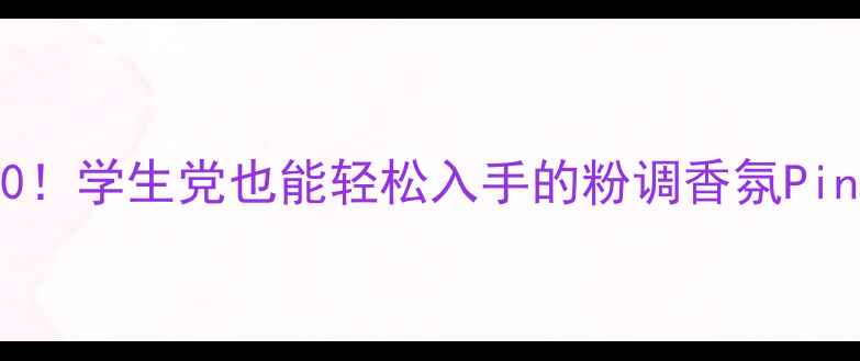 图片 必入平价香水TOP10！学生党也能轻松入手的粉调香氛PinkMemory测评攻略1
