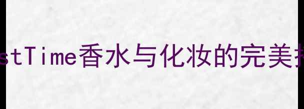 图片 必入！BestTime香水与化妆的完美搭配指南1