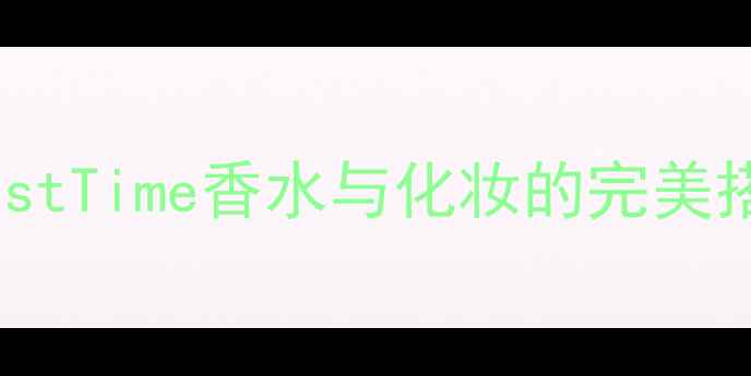 图片 必入！BestTime香水与化妆的完美搭配指南2