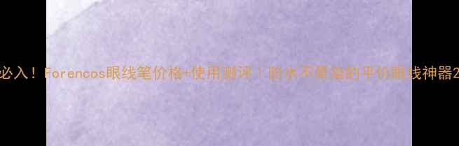 图片 必入！Forencos眼线笔价格+使用测评｜防水不晕染的平价眼线神器2