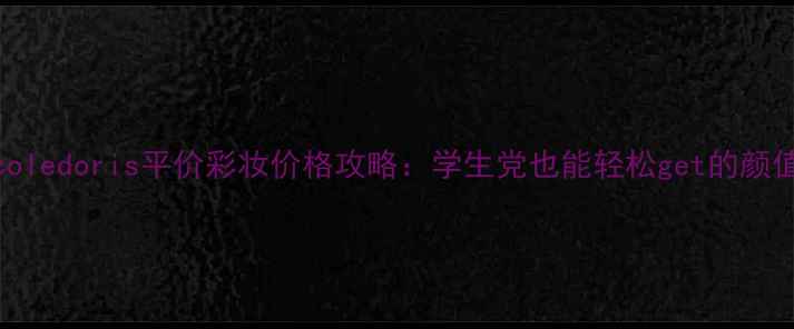 图片 必入！Nicoledoris平价彩妆价格攻略：学生党也能轻松get的颜值提升神器