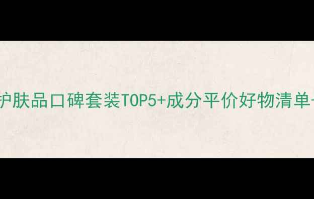图片 必入！WHO护肤品口碑套装TOP5+成分平价好物清单+选购攻略2