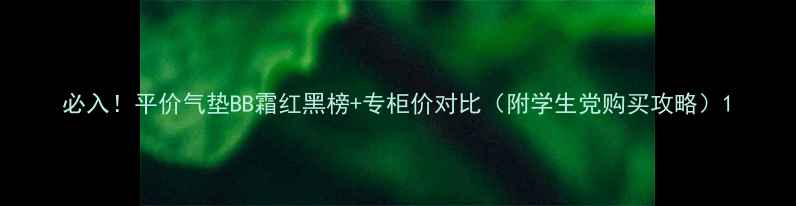 图片 必入！平价气垫BB霜红黑榜+专柜价对比（附学生党购买攻略）1