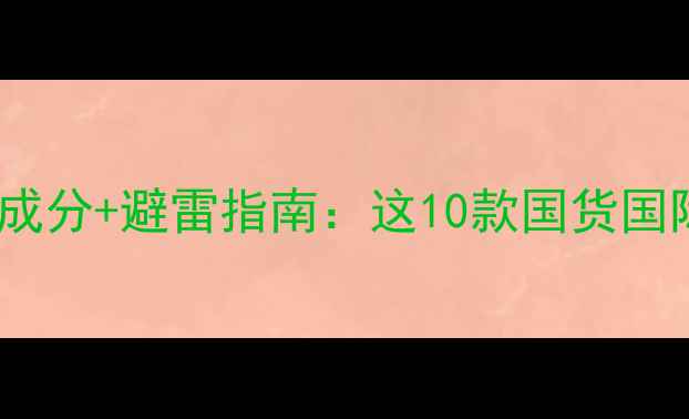 图片 必入！美白护肤成分+避雷指南：这10款国货国际大牌真实测评2