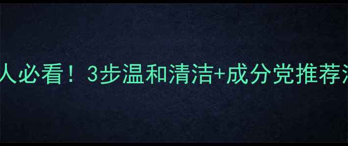 图片 急救去黑头攻略｜懒人必看！3步温和清洁+成分党推荐清单✨黑头滚出毛孔1