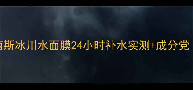 图片 急救水光肌！真丽斯冰川水面膜24小时补水实测+成分党（附敏感肌实测）