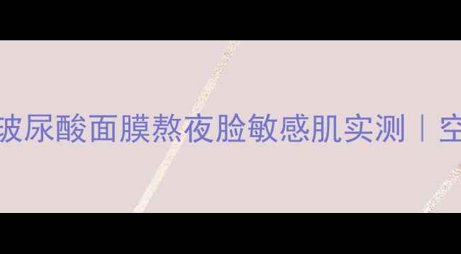 图片 急救补水神器！ahc玻尿酸面膜熬夜脸敏感肌实测｜空瓶记录+成分党深度