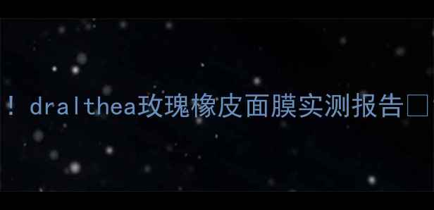 图片 急救补水｜敏感肌也能用！dralthea玫瑰橡皮面膜实测报告💥120分钟见证肌肤水光肌1