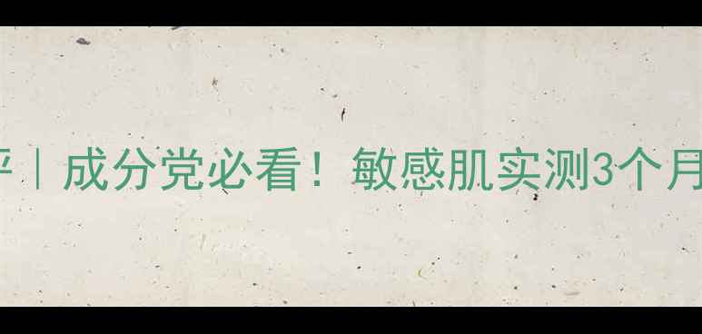 图片 恩沙焕颜面霜测评｜成分党必看！敏感肌实测3个月后效果大公开✨1