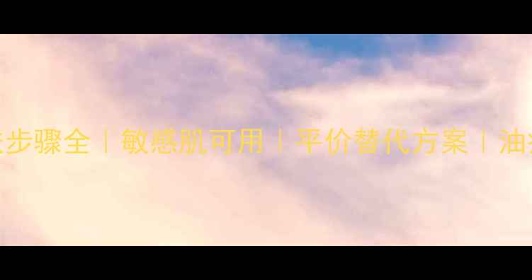 图片 悦木之源护肤步骤全｜敏感肌可用｜平价替代方案｜油痘肌急救指南