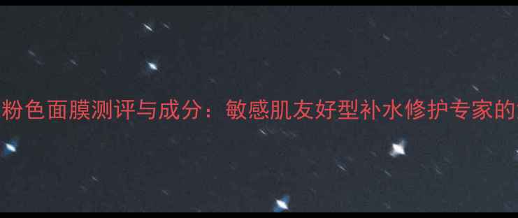 图片 悦木之源粉色面膜测评与成分：敏感肌友好型补水修护专家的深度体验