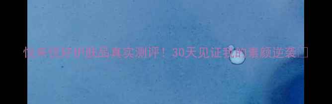 图片 悦来悦好护肤品真实测评！30天见证我的素颜逆袭✨