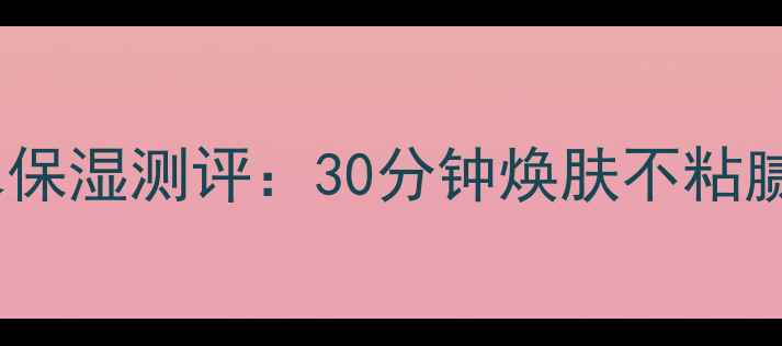 图片 悦诗风吟免洗面膜补水保湿测评：30分钟焕肤不粘腻，敏感肌也能安心用1