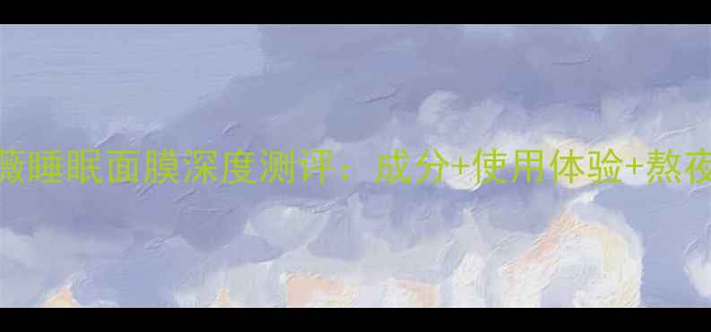 图片 悦诗风吟蔷薇睡眠面膜深度测评：成分+使用体验+熬夜肌救星指南