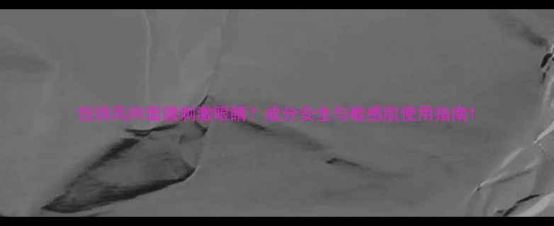 图片 悦诗风吟面膜刺激眼睛？成分安全与敏感肌使用指南1