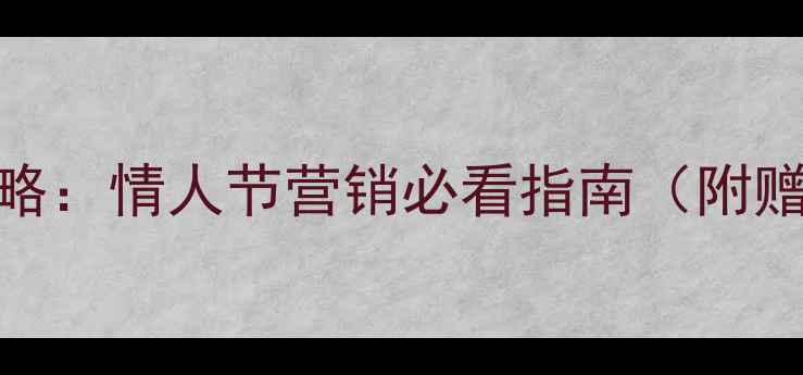 图片 情人节彩妆护肤双效攻略：情人节营销必看指南（附赠爆款推荐+话术模板）2