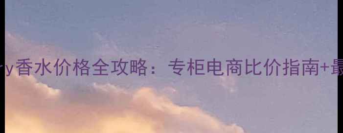 图片 成都Burberry香水价格全攻略：专柜电商比价指南+最新促销活动