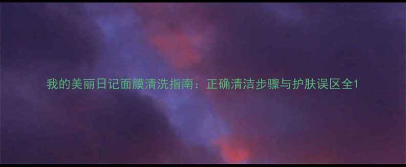 图片 我的美丽日记面膜清洗指南：正确清洁步骤与护肤误区全1