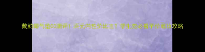 图片 戴韵娜气垫CC测评！百元内性价比王？学生党必看平价底妆攻略