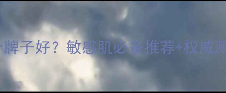 图片 抗敏面膜哪个牌子好？敏感肌必备推荐+权威测评+选购指南