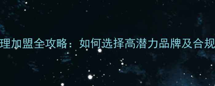 图片 护肤品代理加盟全攻略：如何选择高潜力品牌及合规运营指南