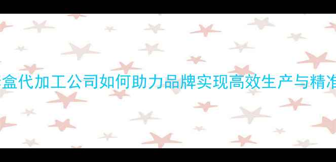 图片 护肤品套盒代加工公司如何助力品牌实现高效生产与精准营销？1