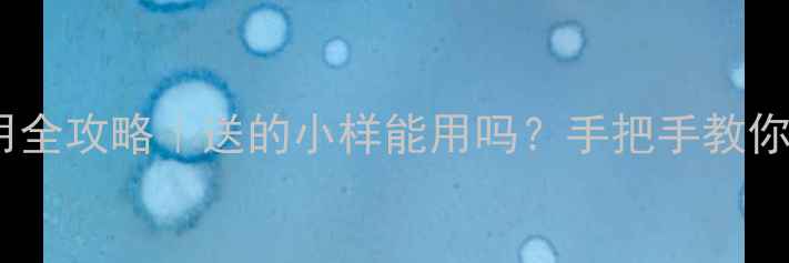 图片 护肤品小样使用全攻略｜送的小样能用吗？手把手教你正确打开！💄1