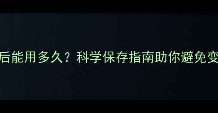 图片 护肤品开封后能用多久？科学保存指南助你避免变质护肤陷阱