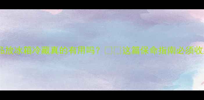 图片 护肤品放冰箱冷藏真的有用吗？🧊💡这篇保命指南必须收藏！1