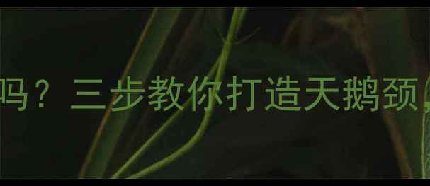 图片 护肤品涂脖子真的有用吗？三步教你打造天鹅颈，颈纹、松弛全搞定！2
