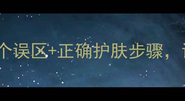 图片 护肤品用完脸紧绷？这5个误区+正确护肤步骤，让你告别干纹卡粉！💦✨