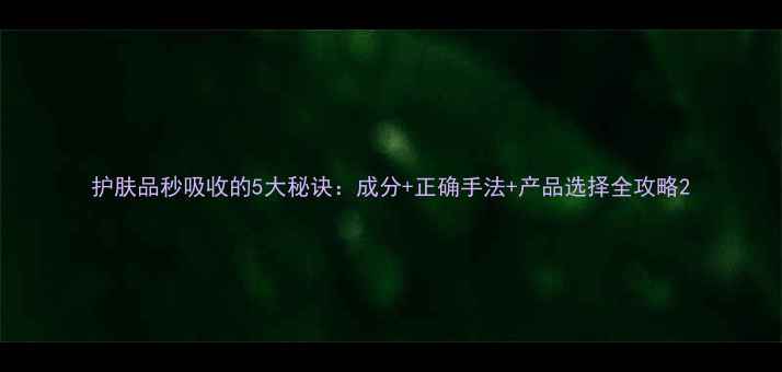 图片 护肤品秒吸收的5大秘诀：成分+正确手法+产品选择全攻略2