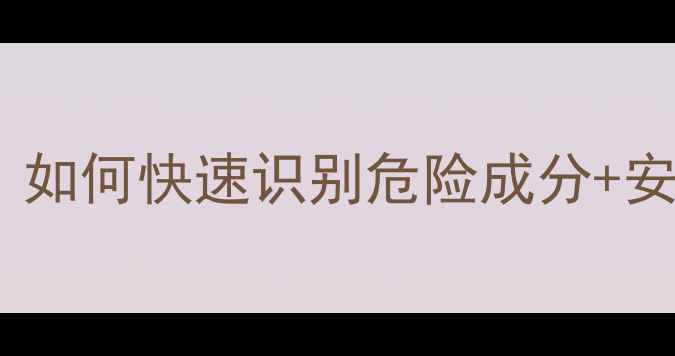 图片 护肤品重金属检测指南：如何快速识别危险成分+安全成分清单+自检全攻略
