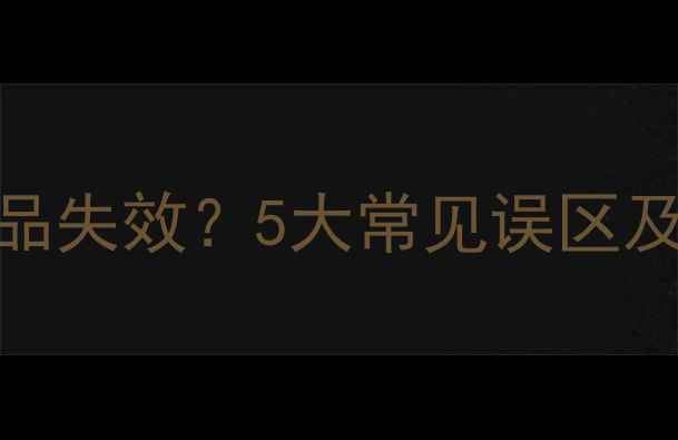 图片 护肤步骤顺序错误会导致护肤品失效？5大常见误区及正确搭配指南（附产品实测）