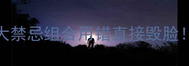 图片 护肤雷区大！这8大禁忌组合用错直接毁脸！混用前必看清单2