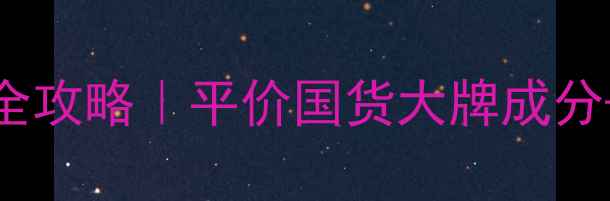 图片 拉微雅化妆品全攻略｜平价国货大牌成分+高性价比清单