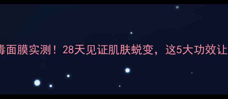图片 拉普瑞斯蜂毒面膜实测！28天见证肌肤蜕变，这5大功效让我彻底入坑1